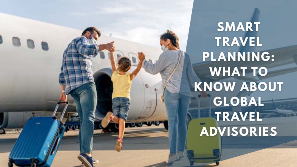 Smart Travel Planning: What to Know About Global Travel Advisories